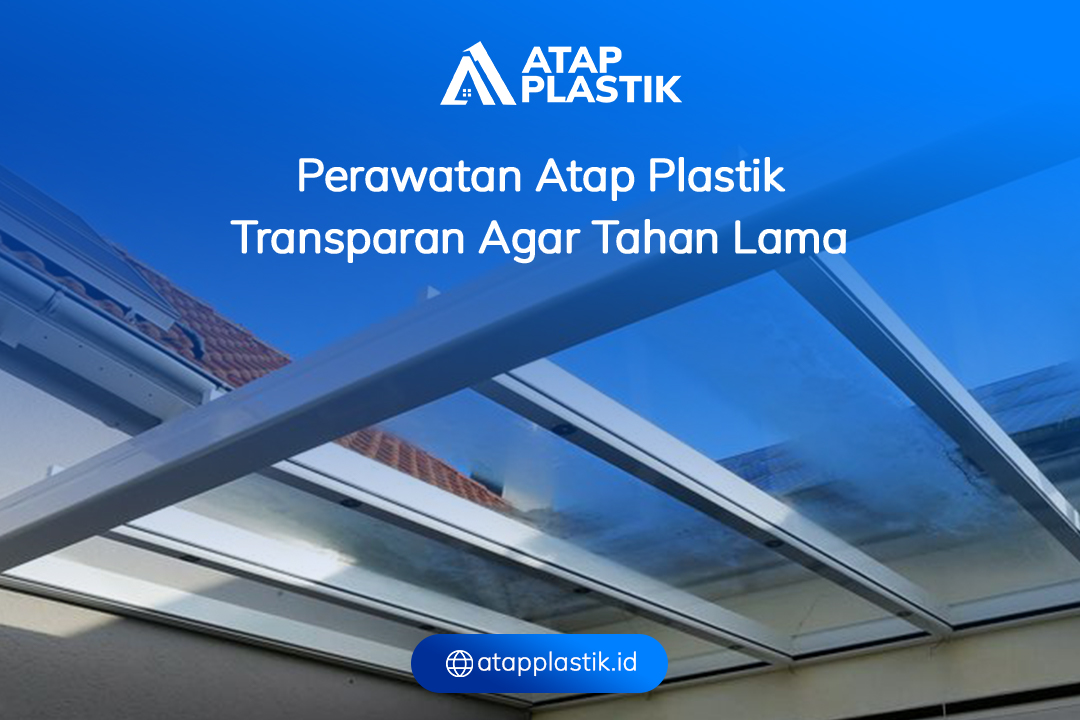 Perawatan Atap Plastik Transparan Agar Tahan Lama