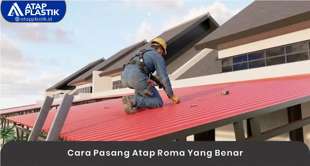 Cara Pasang Atap Roma yang Benar