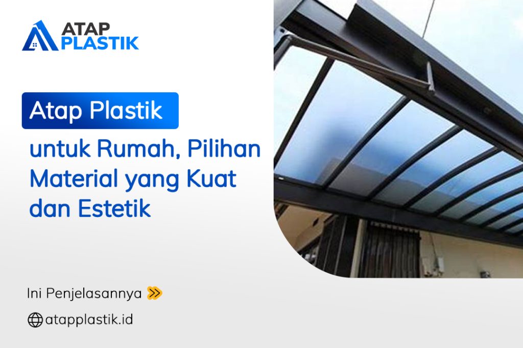 Atap Plastik untuk Rumah, Pilihan Material yang Kuat dan Estetik