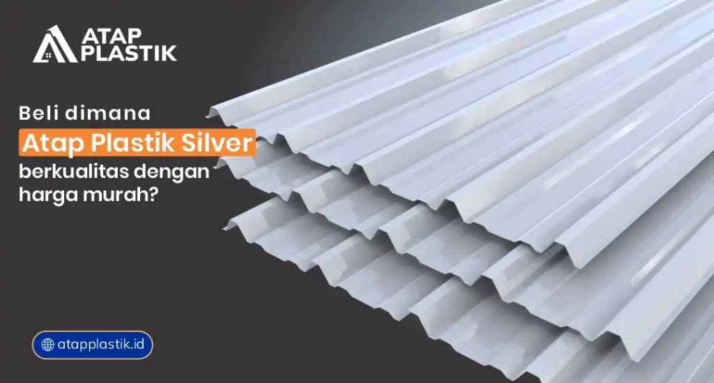 Dimana Beli Atap Plastik Silver Berkualitas dengan Harga Murah?