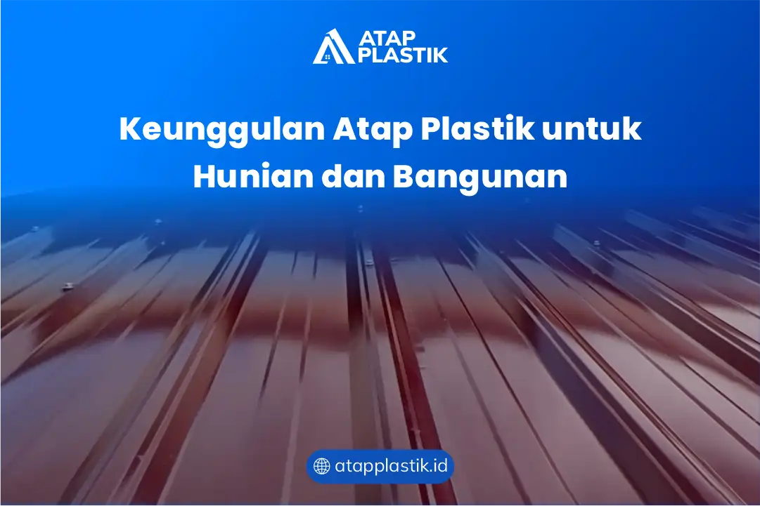 Keunggulan Atap Plastik untuk Hunian dan Bangunan
