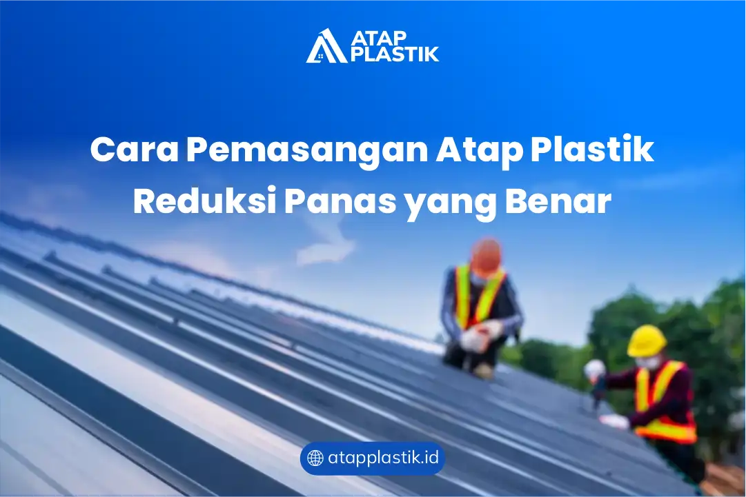 Cara Pemasangan Atap Plastik Reduksi Panas yang Benar