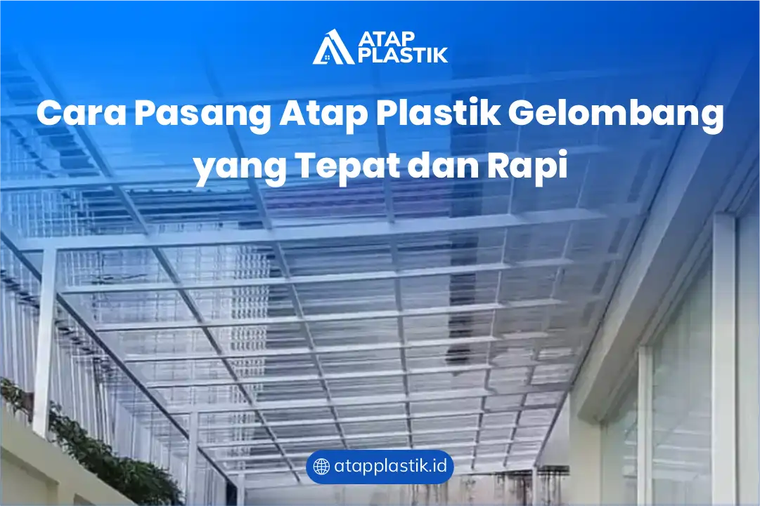 Cara Pasang Atap Plastik Gelombang yang Tepat dan Rapi