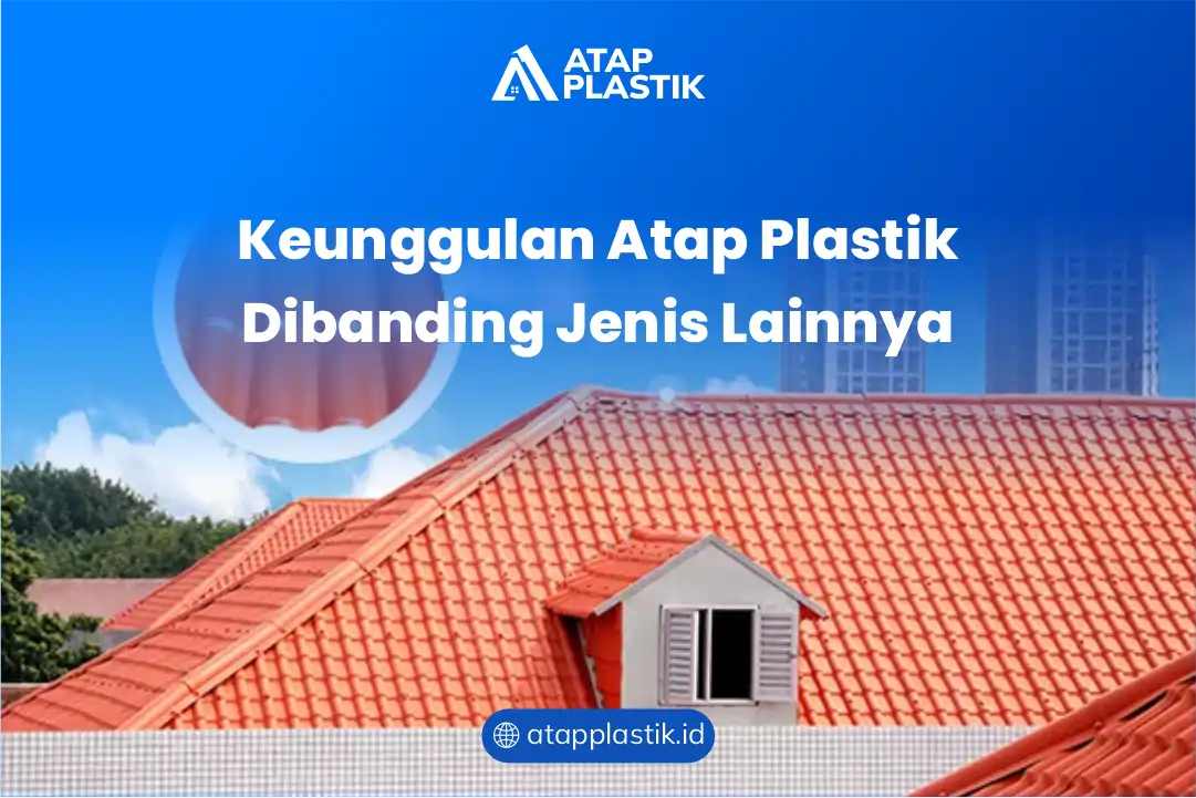 Keunggulan Atap Plastik Dibanding Jenis Lainnya
