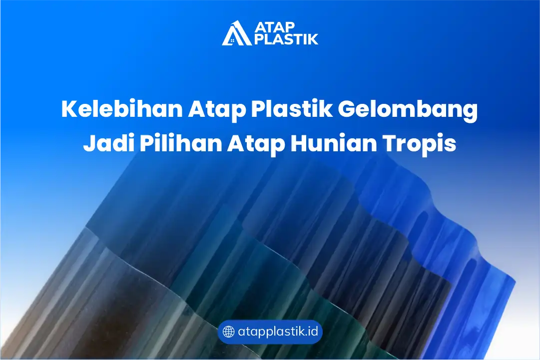Kelebihan Atap Plastik Gelombang Jadi Pilihan Atap Hunian Tropis