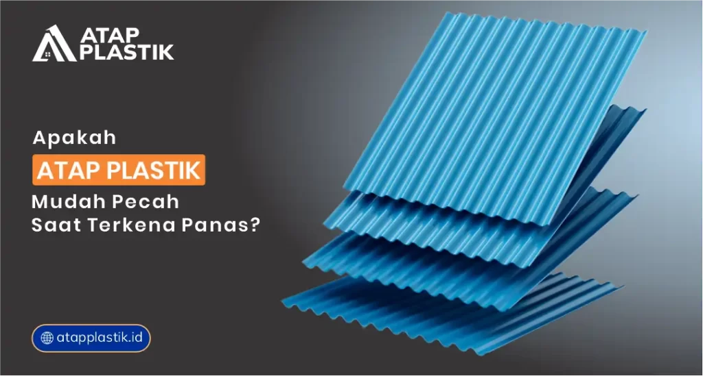 Apakah Atap Plastik Mudah Pecah saat Terkena Panas?