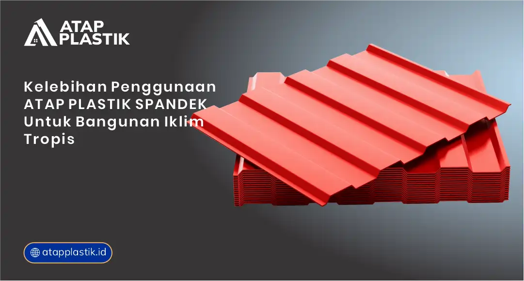 Kelebihan Peggunaan Atap Plastik Spandek untuk Bangunan Iklim Tropis