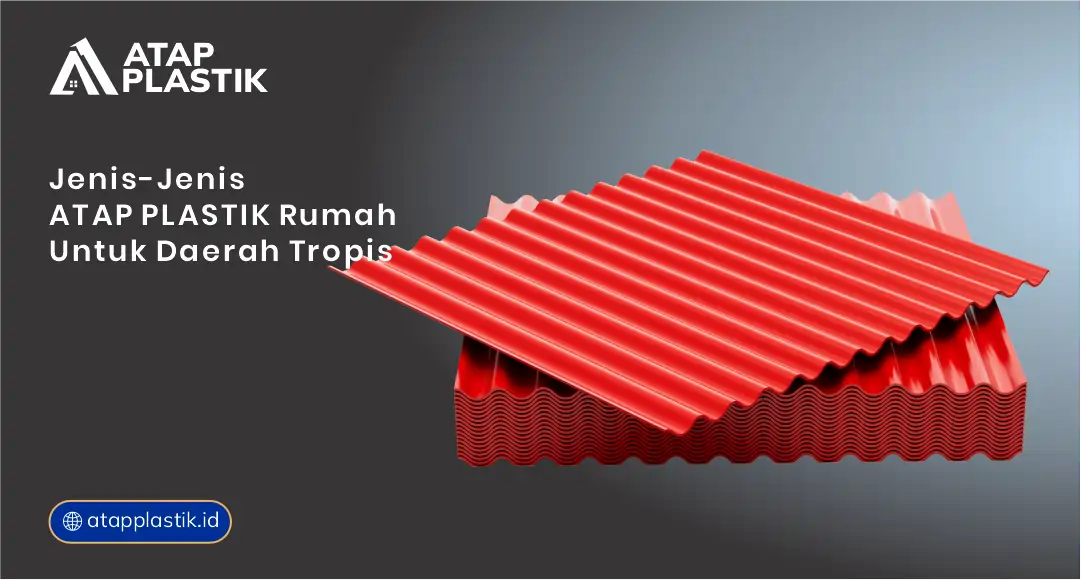 Jenis-Jenis Atap Plastik Rumah untuk Daerah Tropis