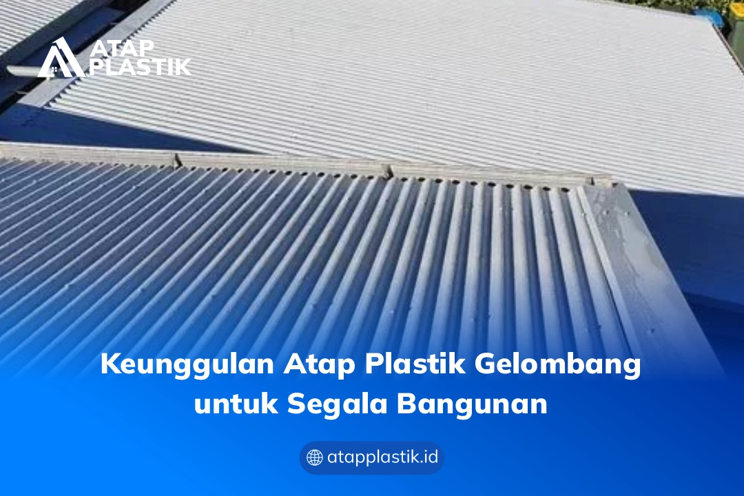 Keunggulan Atap Plastik Gelombang untuk Segala Bangunan