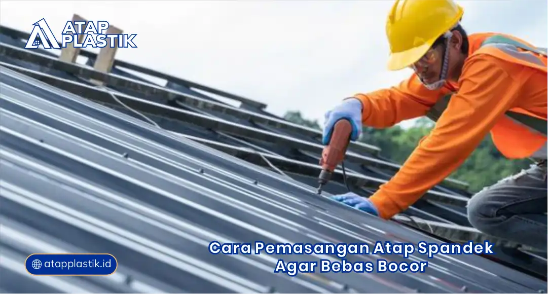 Cara Pemasangan Atap Spandek Agar Bebas Bocor