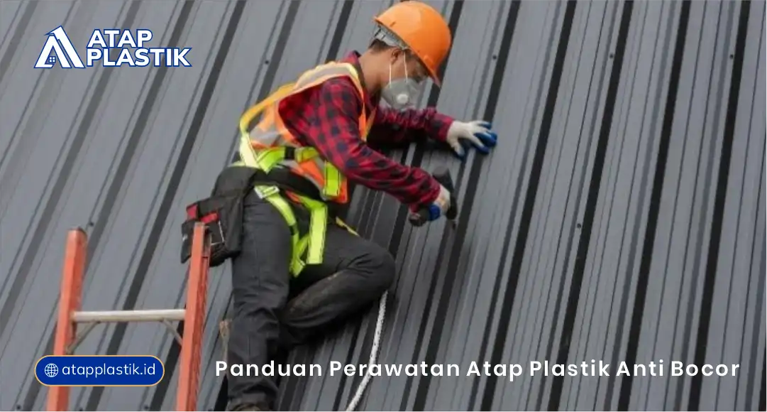 Panduan Perawatan Atap Plastik Anti Bocor