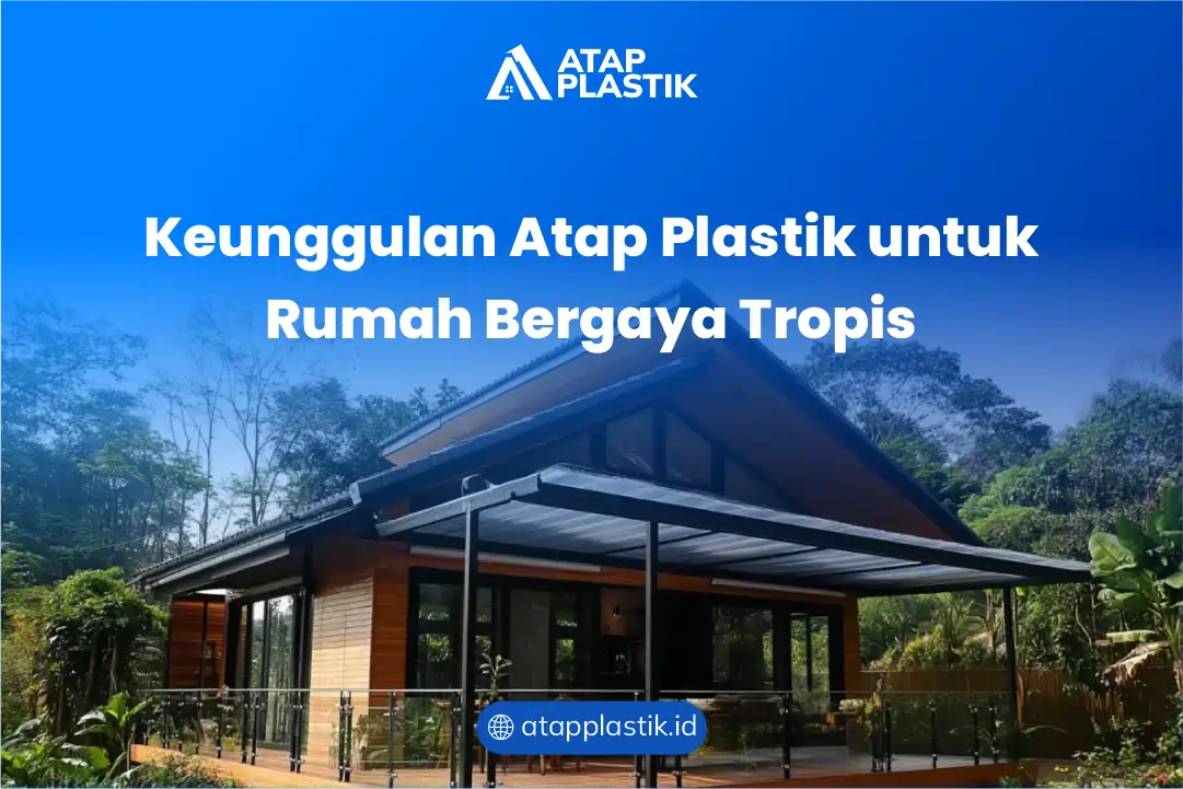 Keunggulan Atap Plastik untuk Rumah Bergaya Tropis