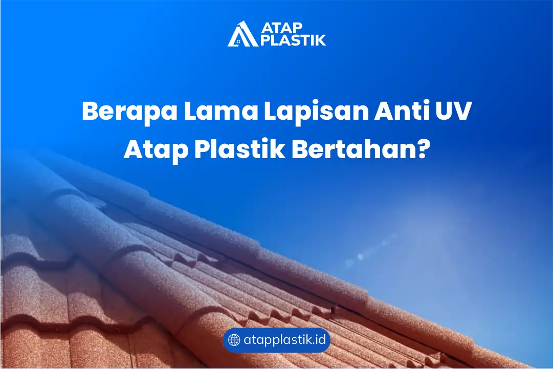 Berapa Lama Lapisan Anti UV Atap Plastik Bertahan ?