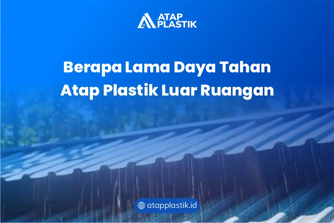 Berapa Lama Daya Tahan Atap Plastik Luar Ruangan
