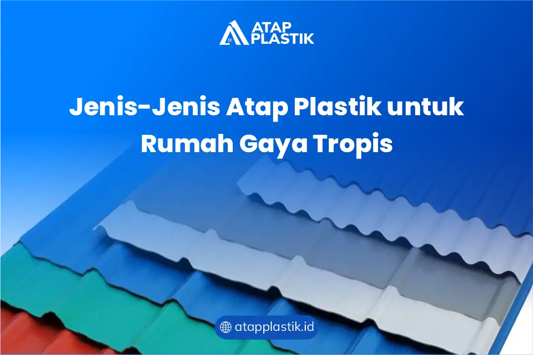 Jenis-Jenis Atap Plastik untuk Rumah Gaya Tropis