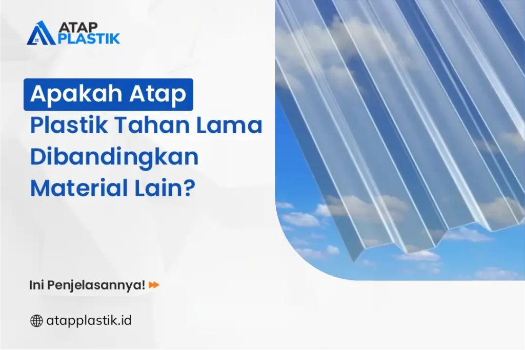 Apakah Atap Plastik Tahan Lama Dibandingkan Material Lain?