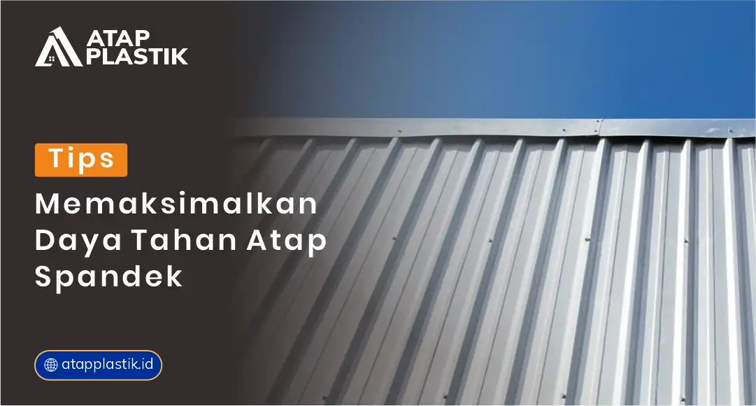 Tips Memaksimalkan Daya Tahan Atap Spandek