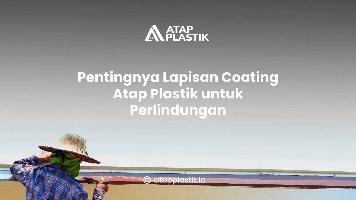 Pentingnya Lapisan Coating Atap Plastik untuk Perlindungan