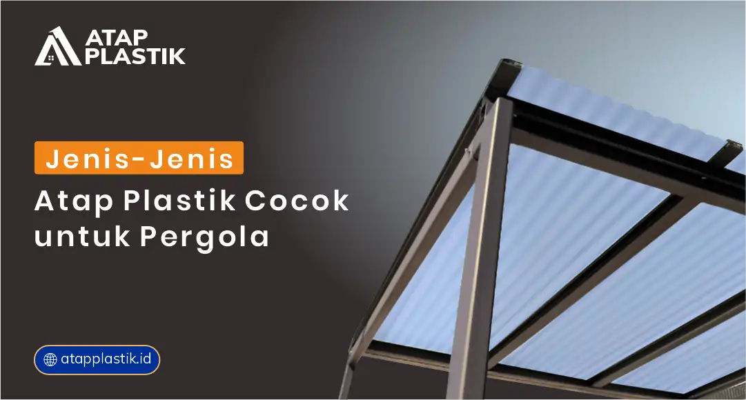 Jenis-Jenis Atap Plastik Cocok untuk Pergola