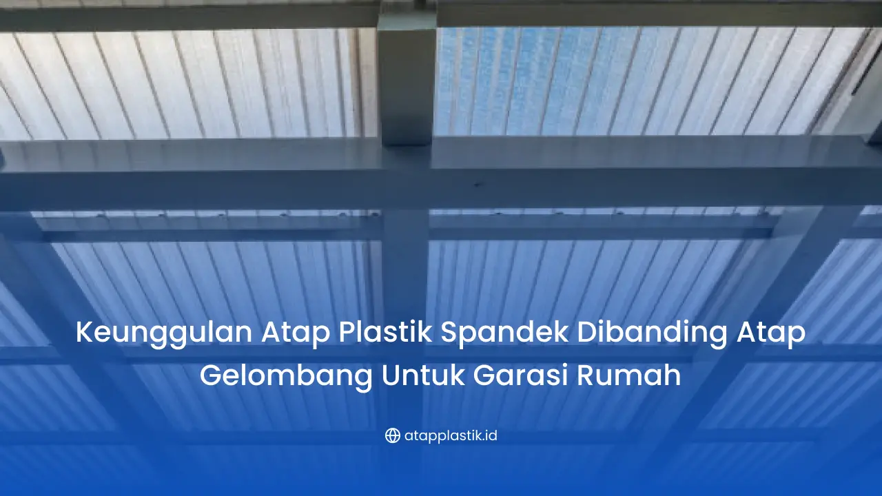 Keunggulan Atap Plastik Spandek Dibanding Atap Gelombang untuk Garasi Rumah