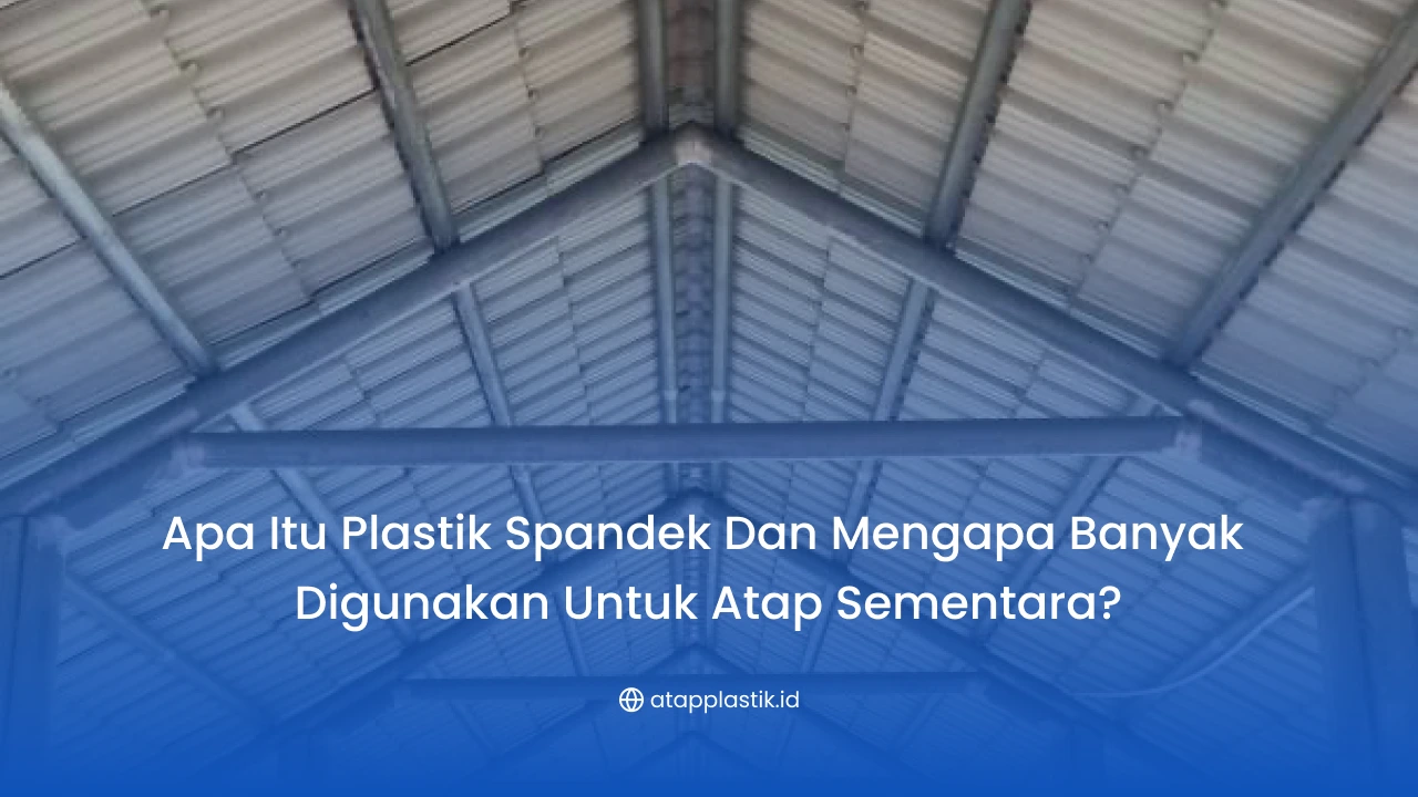 Apa Itu Plastik Spandek dan Mengapa Banyak Digunakan untuk Atap Sementara?