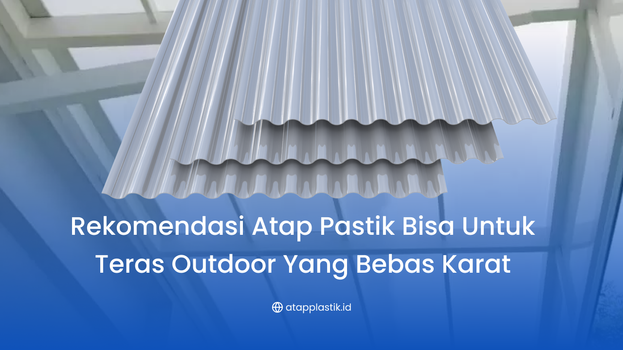 Rekomendasi Atap Pastik Bisa untuk Teras Outdoor