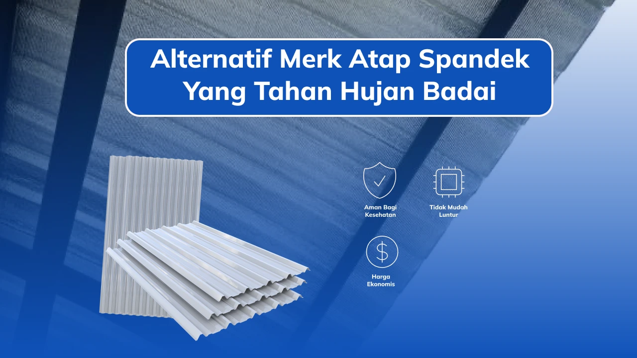 Alternatif Merk Atap Spandek yang Tahan Hujan Badai 