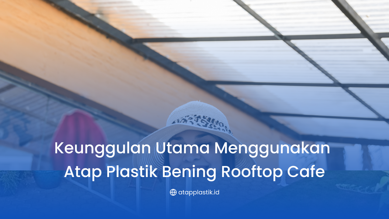 Keunggulan Utama Menggunakan Atap Plastik Bening Rooftop Cafe