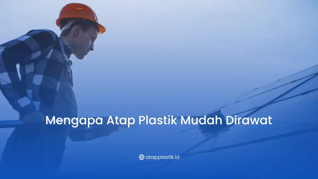 Mengapa Atap Plastik Mudah Dirawat?
