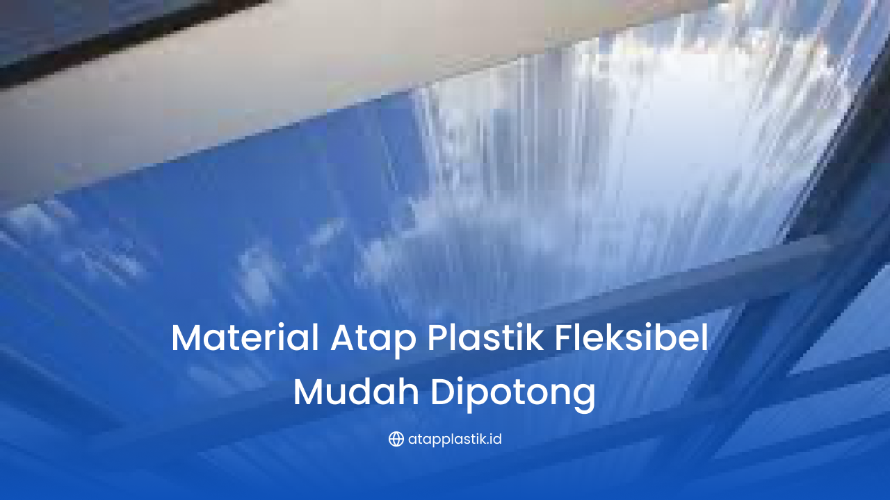 Material Atap Plastik Fleksibel Mudah Dipotong