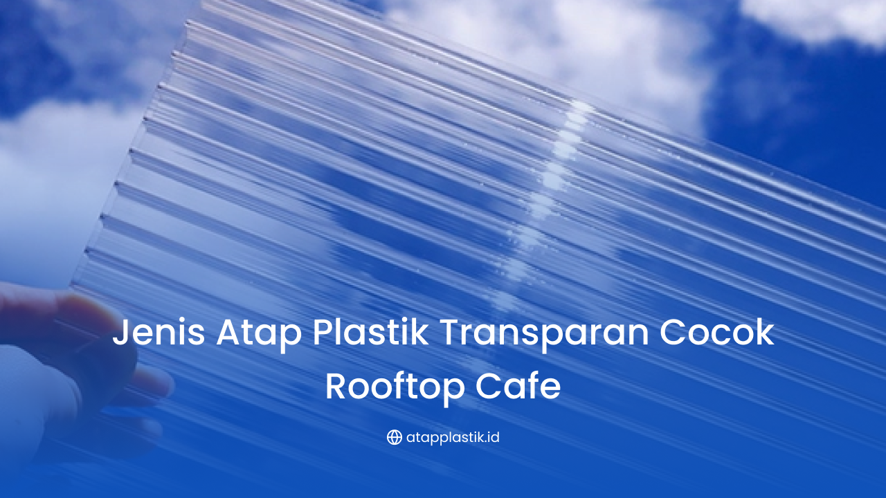 Jenis Atap Plastik Transparan Cocok Rooftop Cafe