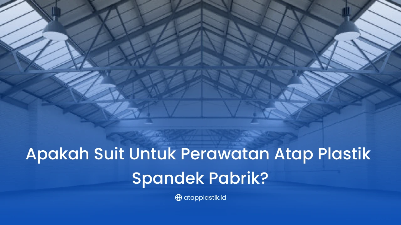 Apakah Sulit untuk Perawatan Atap Plastik Spandek Pabrik?