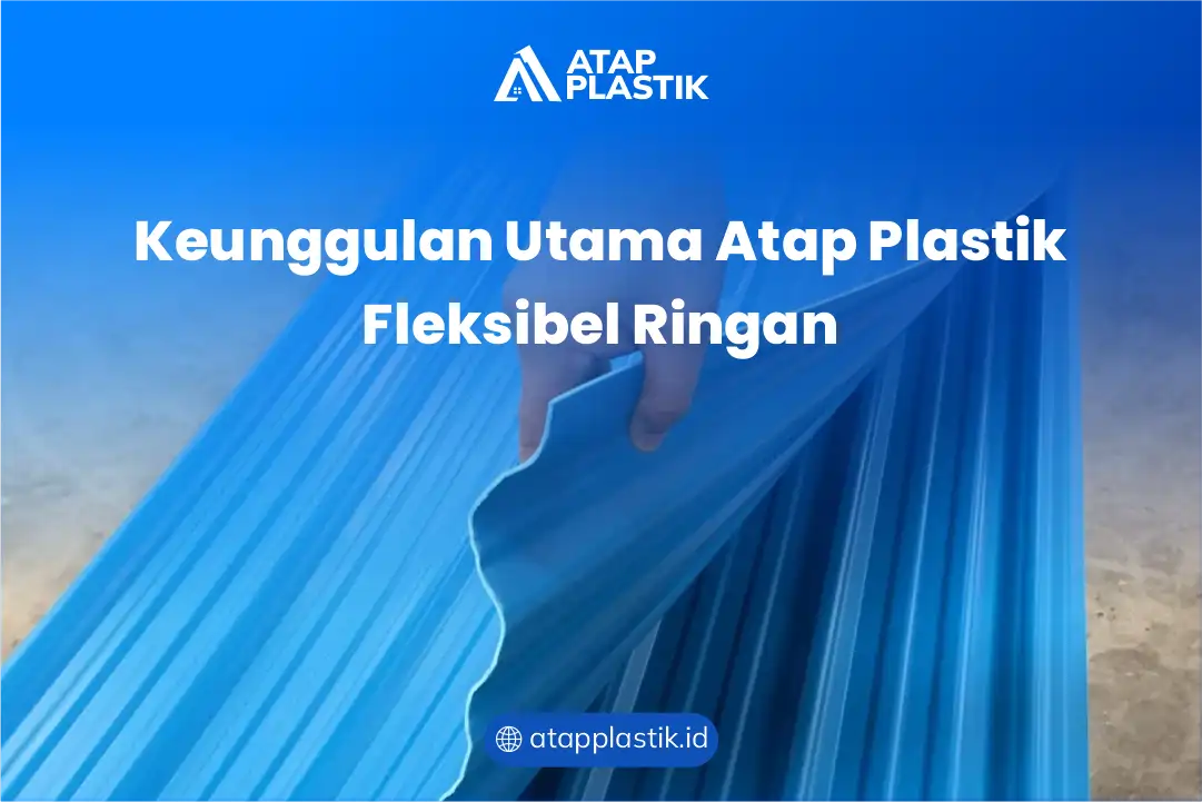 Keunggulan Utama Atap Plastik Fleksibel Ringan