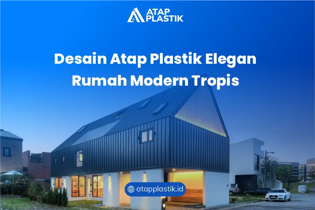 Desain Atap Plastik Elegan Rumah Modern Tropis