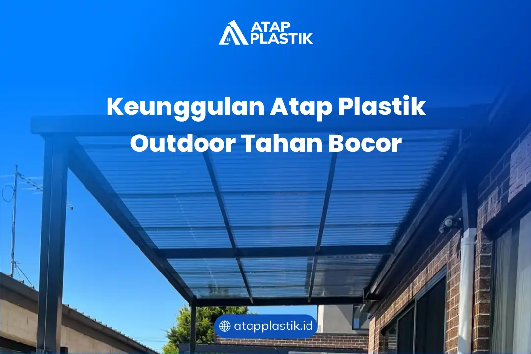 Keunggulan Atap Plastik Outdoor Tahan Bocor