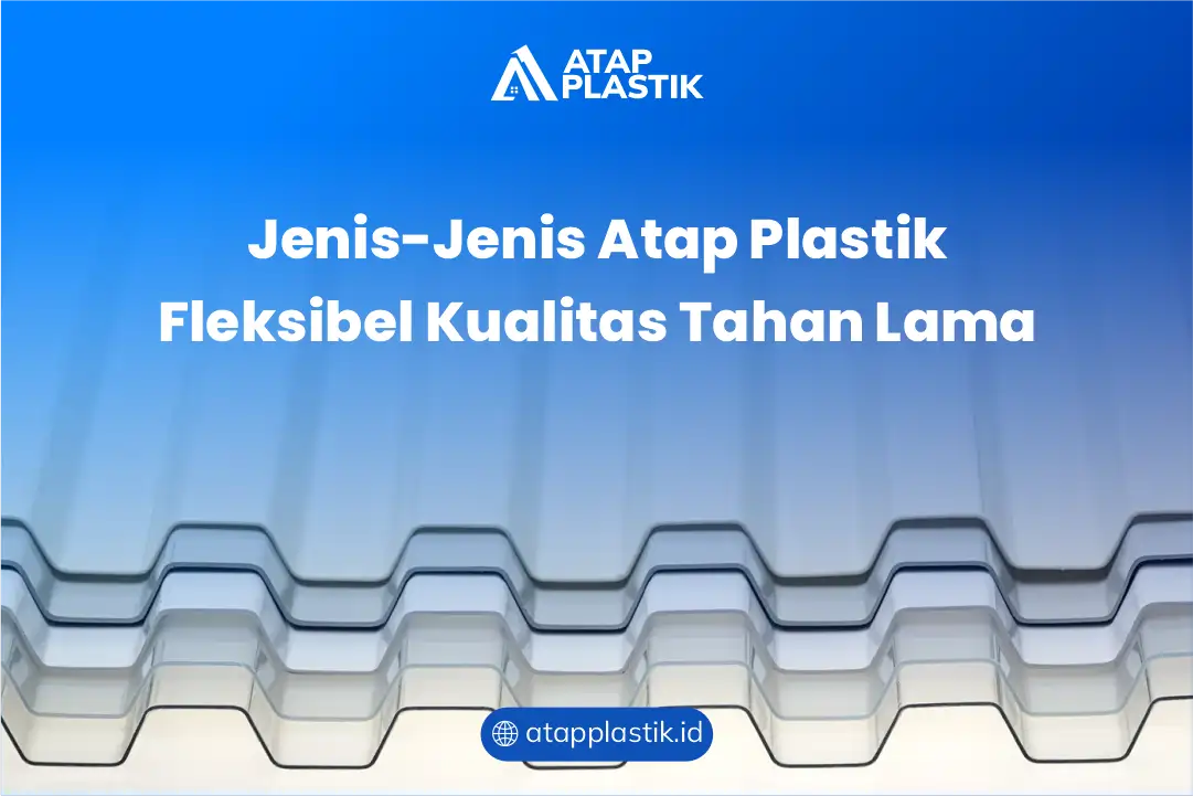 Jenis-Jenis Atap Plastik Fleksibel Kualitas Tahan Lama