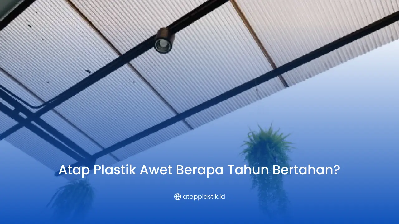 Atap Plastik Awet Berapa Tahun Bertahan?