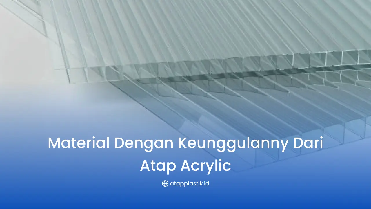 Material dengan Keunggulannya dari Atap Acrylic