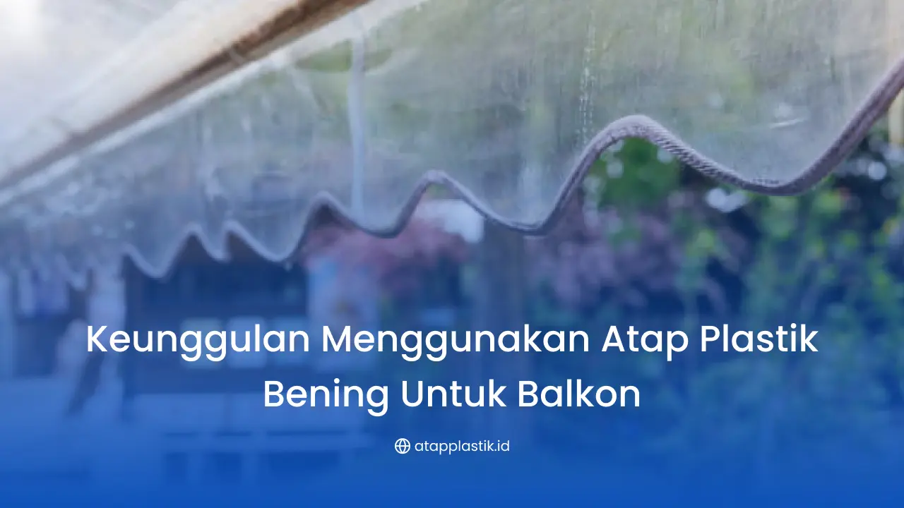 Keunggulan Menggunakan Atap Plastik Bening untuk Balkon