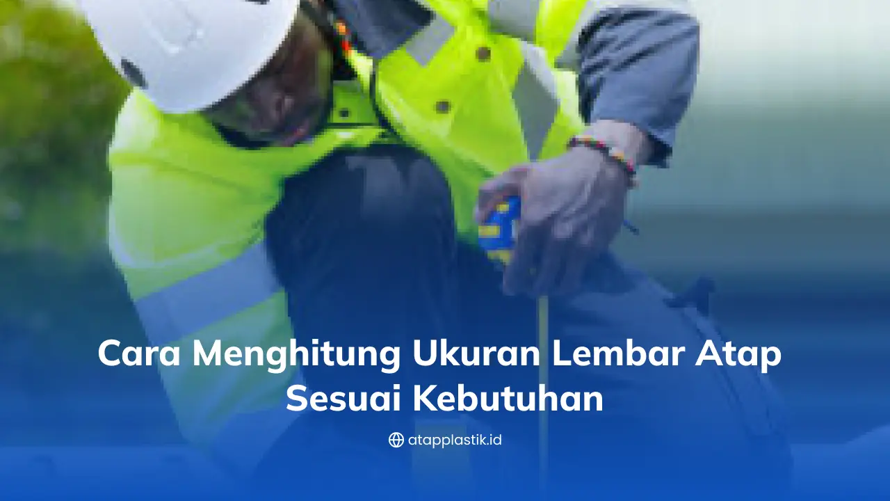 Cara Menghitung Ukuran Lembar Atap Sesuai Kebutuhan