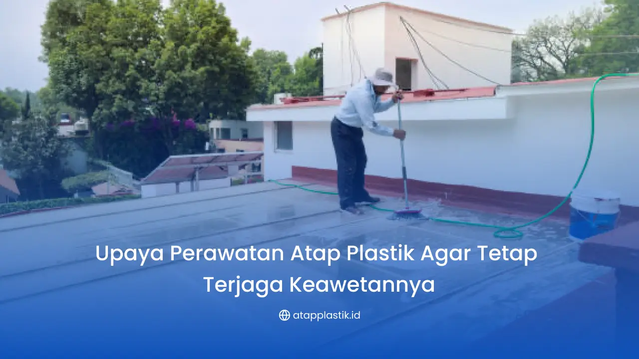 Upaya Perawatan Atap Plastik Agar Tetap Terjaga Keawetannya