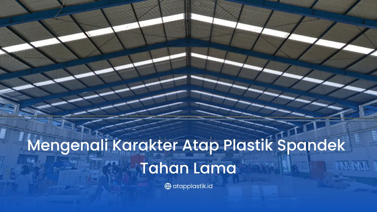 Mengenali Karakter Atap Plastik Spandek Tahan Lama