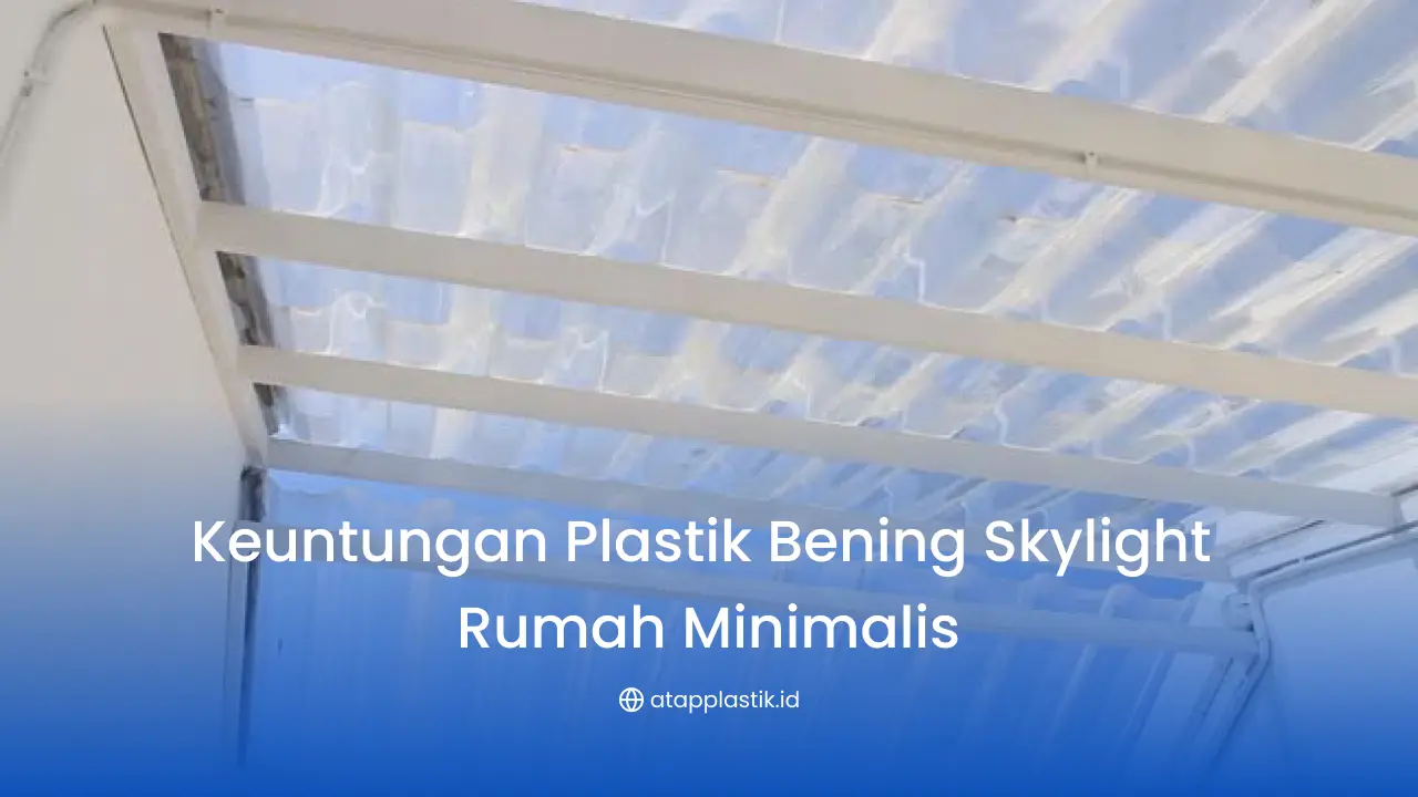 Keuntungan Plastik Bening Skylight Rumah Minimalis