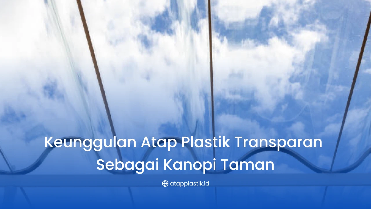 Keunggulan Atap Plastik Transparan Sebagai Kanopi Taman