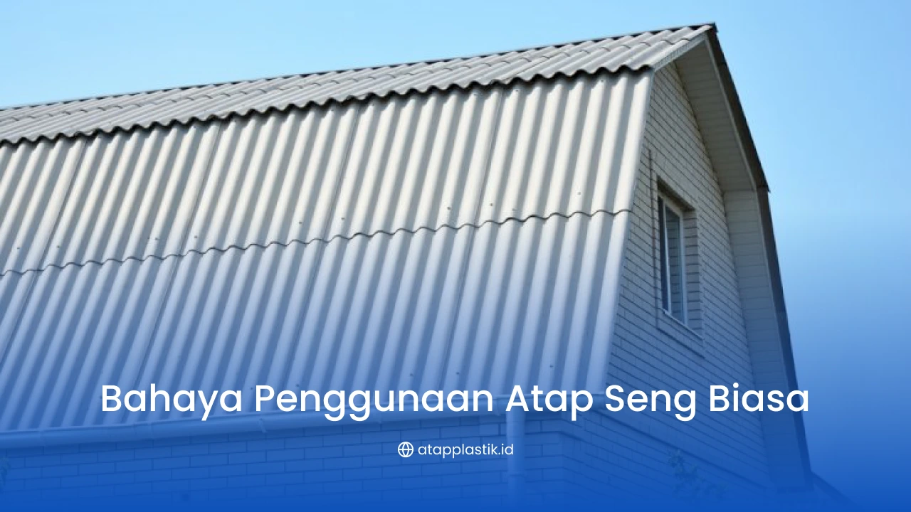 Bahaya Penggunaan Atap Seng Biasa