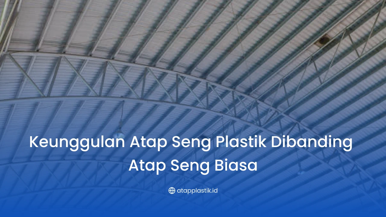 Keunggulan Atap Seng Plastik Dibanding Atap Seng Biasa