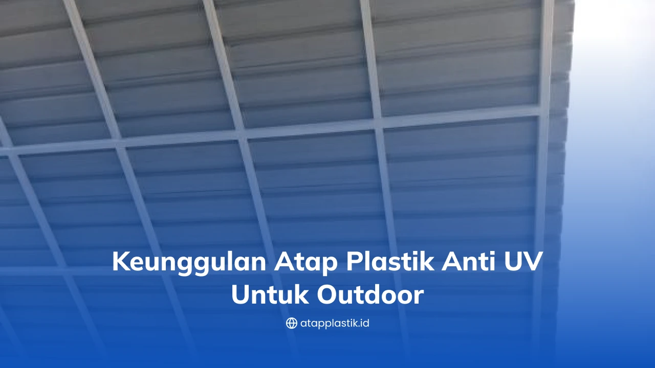 Keunggulan Atap Plastik Anti UV untuk Outdoor