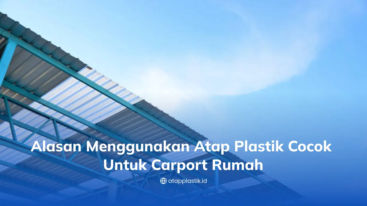Alasan Menggunakan Atap Plastik Cocok untuk Carport Rumah