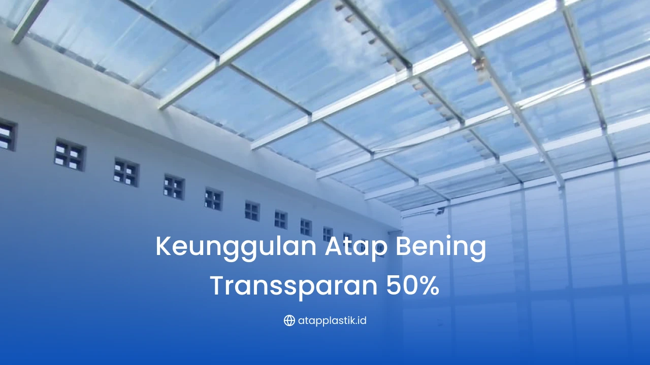Keunggulan Atap Bening Transparan 50%
