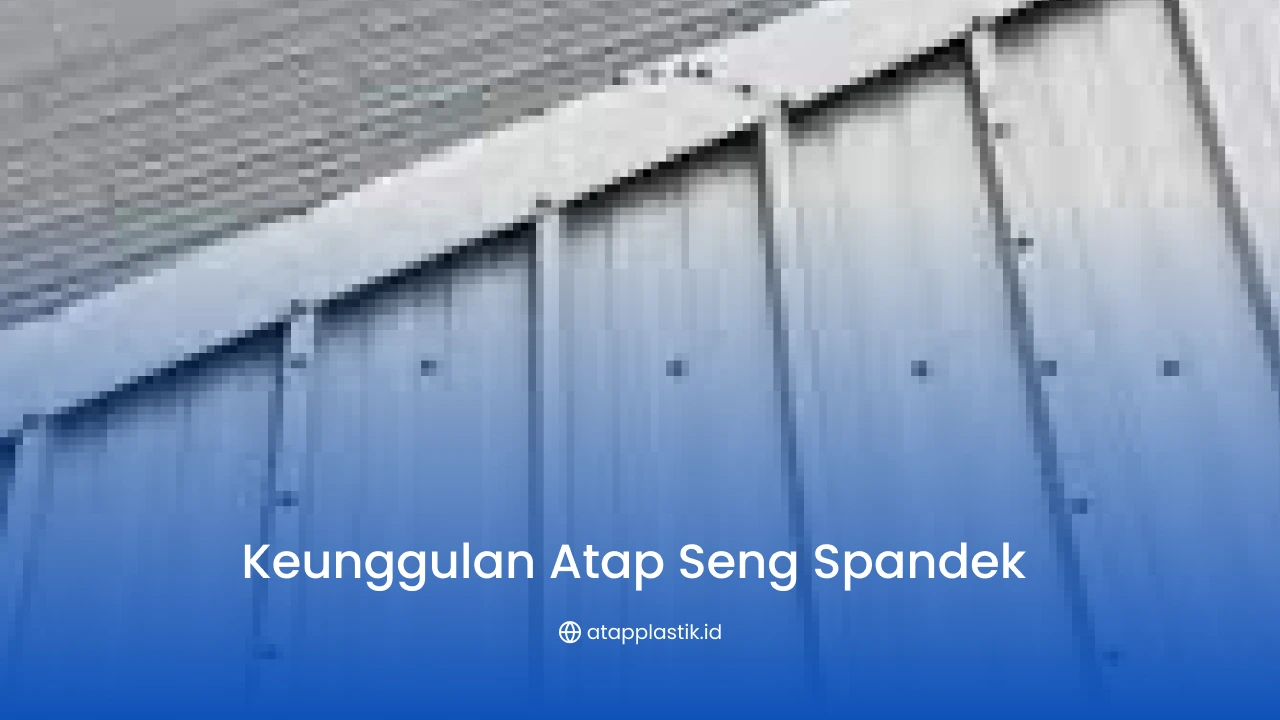 Keunggulan Atap Seng Spandek